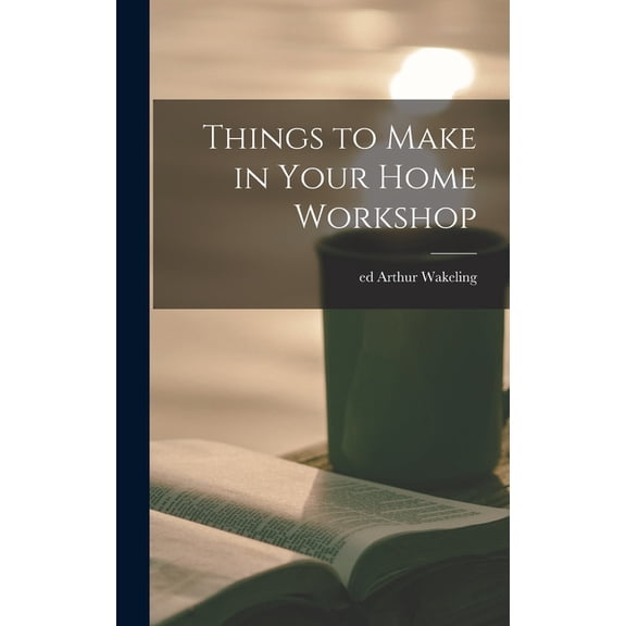 Things to Make in Your Home Workshop, (Hardcover)