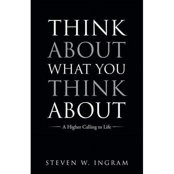 Think About What You Think About: A Higher Calling to Life, (Paperback)