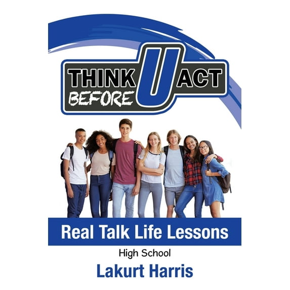 Think Before U Act High School : Real Talk Life Lessons