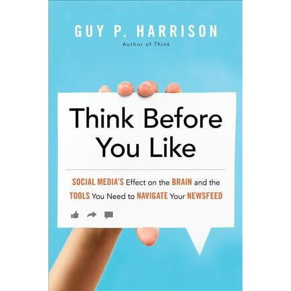 Pre-Owned Think Before You Like: Social Media's Effect on the Brain and the Tools You Need to Navigate Your Newsfeed (Paperback) 1633883515 9781633883512