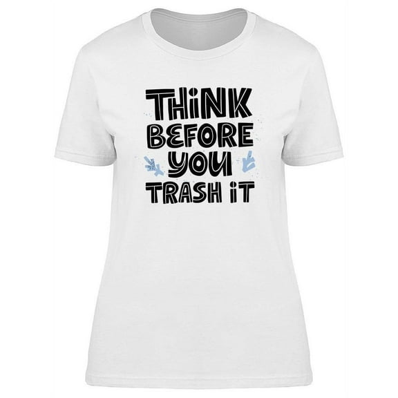Think Before You Trash It T-Shirt Women -Image by Shutterstock, Female x-Large