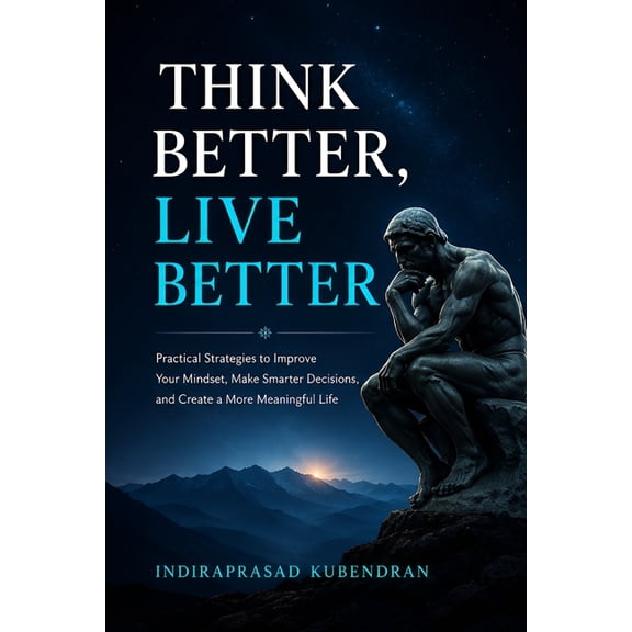 Think Better, Live Better: Practical Strategies to Improve Your Mindset, Make Smarter Decisions, and Create a More Meani, (Paperback)