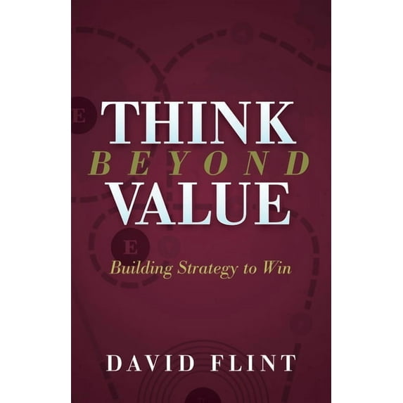 Think Beyond Value: Building Strategy to Win, (Paperback)