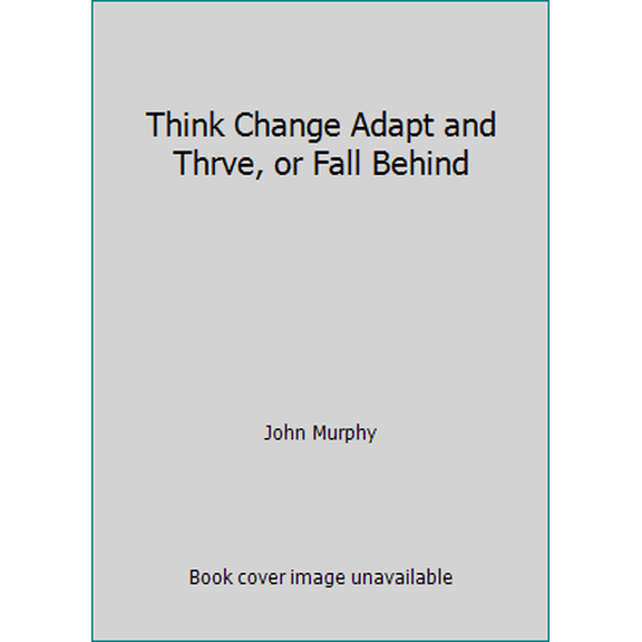 Pre-Owned Think Change Adapt and Thrve, or Fall Behind (Paperback) 1880461536 9781880461532