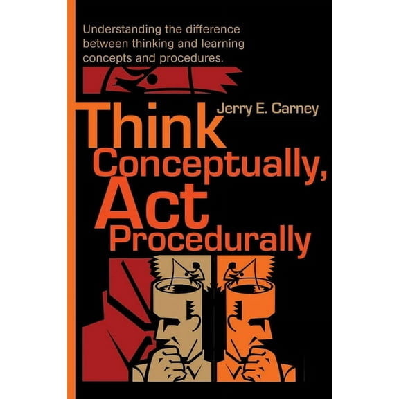 Think Conceptually, ACT Procedurally: Understanding the Difference Between Thinking and Learning Concepts and Procedures (Paperback)