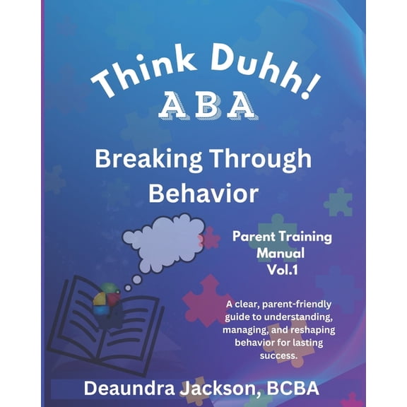 Think Duhh! ABA Think Duhh! ABA Breaking Through Behavior Parent Training Manual: A clear, parent-friendly guide to understanding, manag, (Paperback)