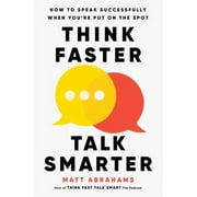 Think Faster, Talk Smarter How to Speak Successfully When Youre Put on the Spot, Hardcover