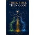 thumbnail image 1 of Think First, Then Code: Learn Programming The Way Programmers Actually Think, (Paperback), 1 of 1