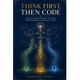 thumbnail image 1 of Think First, Then Code: Learn Programming The Way Programmers Actually Think, (Paperback), 1 of 1