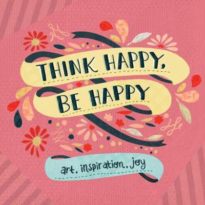 Pre-Owned Think Happy, Be Happy: Art, Inspiration, Joy (Paperback) 0761177574 9780761177579