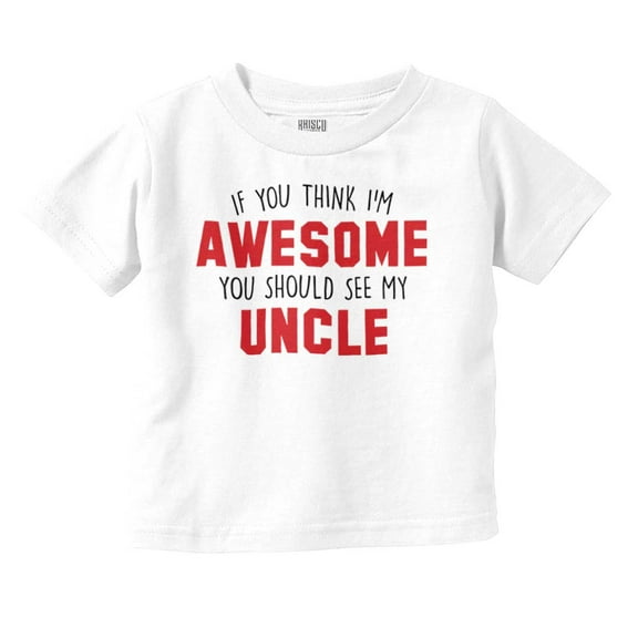 Think Im Awesome Should See My Uncle Toddler Boy Girl T Shirt Infant Toddler Brisco Brands 2T