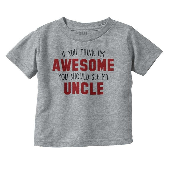 Think Im Awesome Should See My Uncle Toddler Boy Girl T Shirt Infant Toddler Brisco Brands 2T