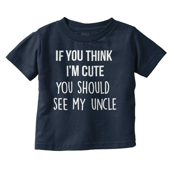 Think Im Cute See My Uncle Toddler Boy Girl T Shirt Infant Toddler Brisco Brands 4T