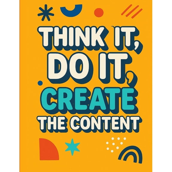 Think It, Do It: Create the Content: A Real-World book to Showing Up, Standing Out, and Saying What You Mean Online, (Paperback)