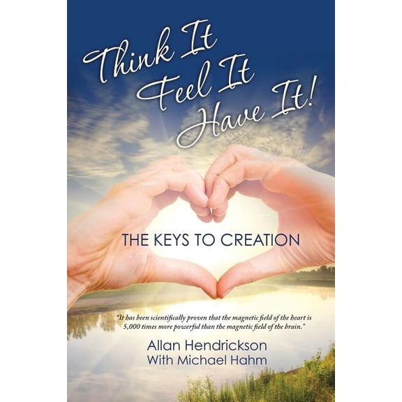 Think It Feel It Have It!!!: The Keys to Creation