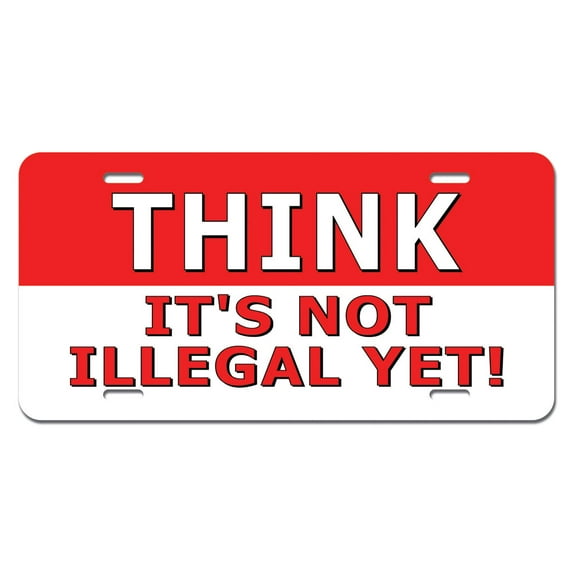 Think It's Not Illegal Yet - Funny Novelty License Plate