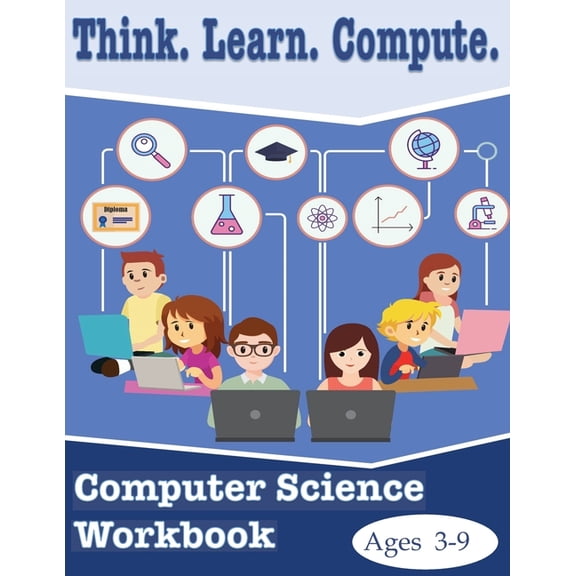 Think. Learn. Compute. Computer Science Workbook Ages 3-9: Computer Science Workbook, (Paperback)