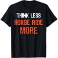 thumbnail image 1 of Think Less HORSE RIDE More Funny Quote Worry-Fre T-shirt, 1 of 5