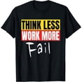 thumbnail image 1 of Think Less Work More Fail Funny Motivation Quote T-Shirt, 1 of 4