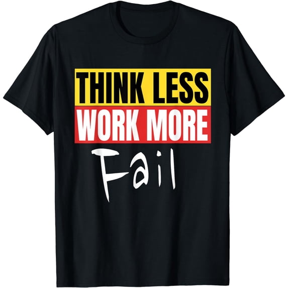 Think Less Work More Fail Funny Motivation Quote T-Shirt