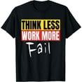 thumbnail image 1 of Think Less Work More Fail Funny Motivation Quote T-Shirt, 1 of 3