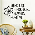 thumbnail image 1 of Think Like A Proton Always Positive Wall Decal Science Poster Inspirational Quote Wall Sticker School Education Vinyl Art Decals 42x79cm, 1 of 4