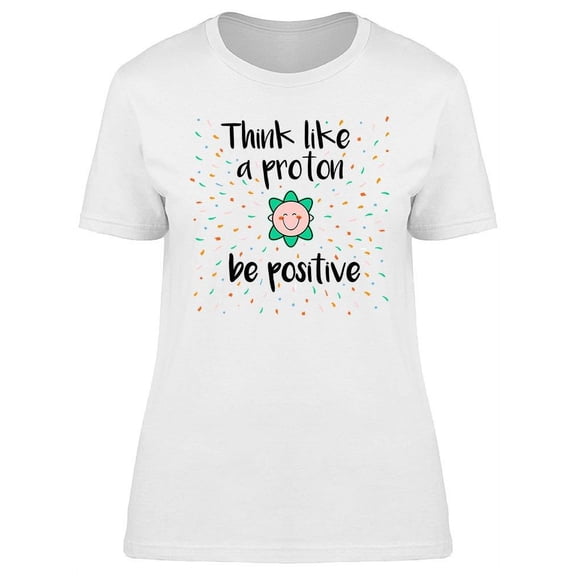 Think Like A Proton, Be Positive T-Shirt Women -Image by Shutterstock, Female Large
