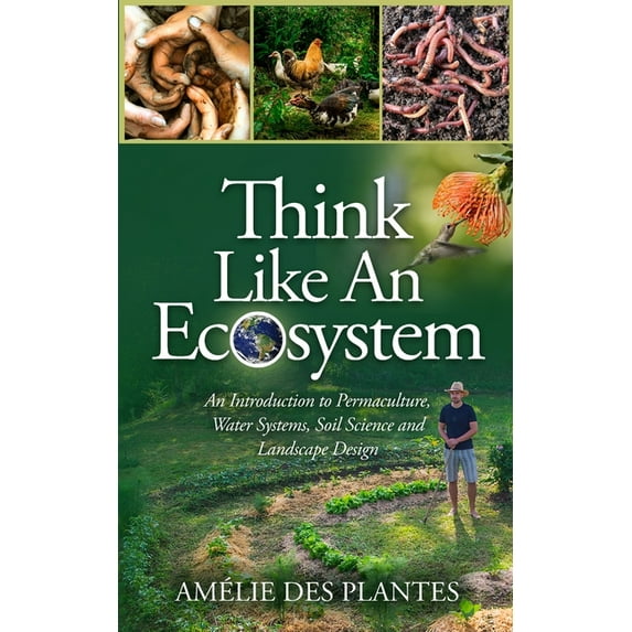 Think Like An Ecosystem - An Introduction to Permaculture, Water Systems, Soil Science and Landscape Design, (Paperback)