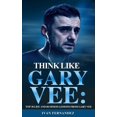 Think Like Gary Vee Top 30 Life and Business Lessons from Gary