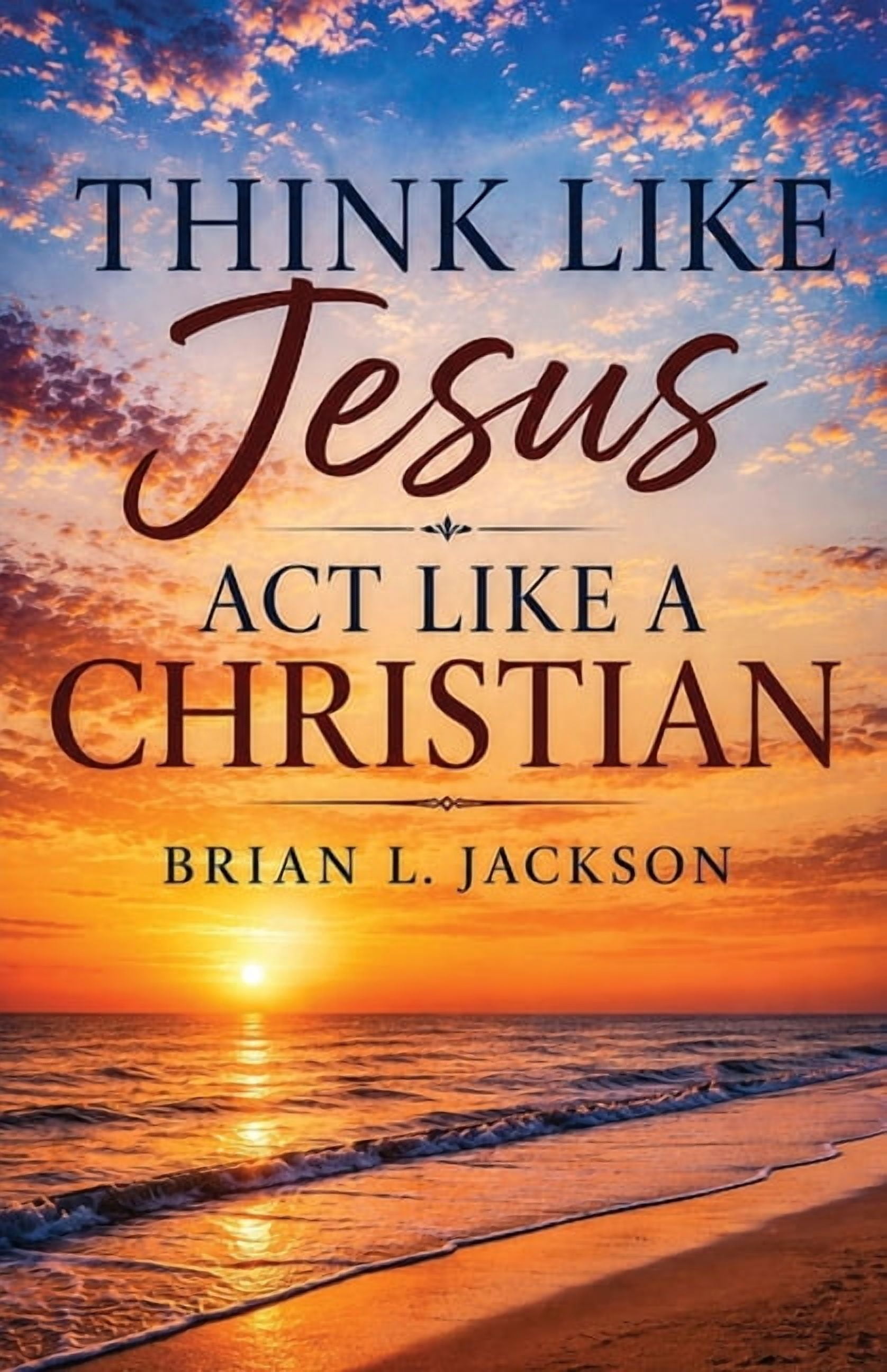 Think Like Jesus, Act Like a Christian, (Paperback)