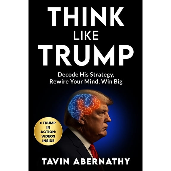 Think Like Trump: Decode His Strategy, Rewire Your Mind, Win Big, (Paperback)