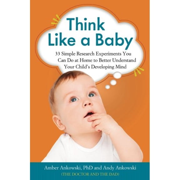 Pre-Owned Think Like a Baby: 33 Simple Research Experiments You Can Do at Home to Better Understand Your Child's Developing Mind (Paperback) 1613730632 9781613730638