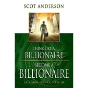 Think Like a Billionaire, Become a Billionaire As a Man Thinks, So Is He, Paperback