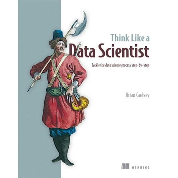 Pre-Owned Think Like a Data Scientist: Tackle the Data Science Process Step-By-Step (Paperback) 1633430278 9781633430273