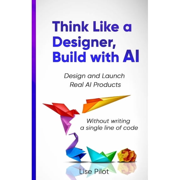 AI for UX Designers(tm) Think Like a Designer, Build with AI: Design and Launch Real AI Products Without Writing a Single Line of Code, Book 4, (Paperback)