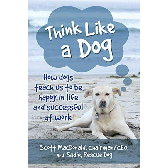 Pre-Owned Think Like a Dog: How Dogs Teach Us to Be Happy in Life and Successful at Work (Paperback) 0253040035 9780253040039