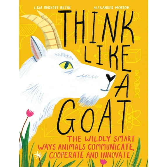Think Like a Goat: The Wildly Smart Ways Animals Communicate, Cooperate and Innovate, (Hardcover)