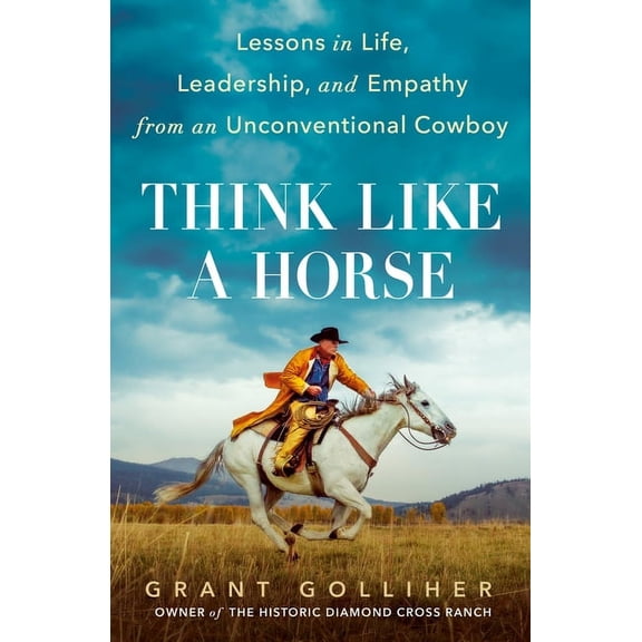 Think Like a Horse: Lessons in Life, Leadership, and Empathy from an Unconventional Cowboy, (Hardcover)