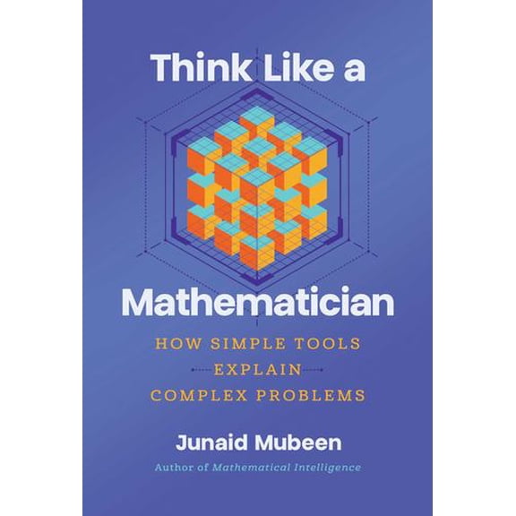 Think Like a Mathematician: Simple Tools for Complex Everyday Problems