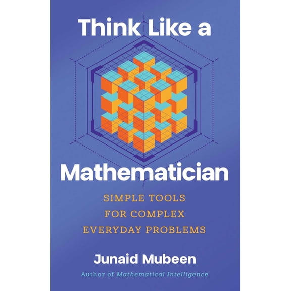 Think Like a Mathematician: Simple Tools for Complex Everyday Problems, (Hardcover)