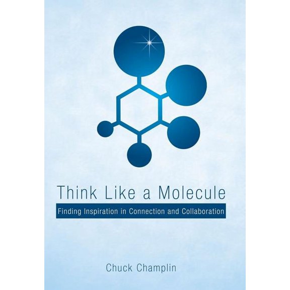 Think Like a Molecule: Finding Inspiration in Connection and Collaboration (Hardcover)