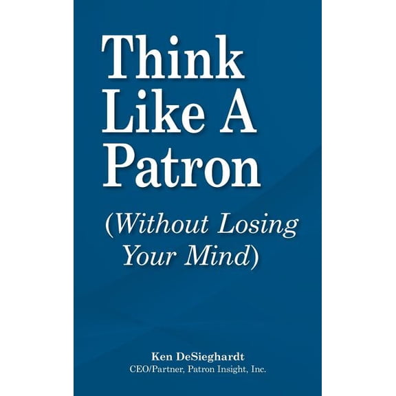 Think Like a Patron : (Without Losing Your Mind) (Hardcover)