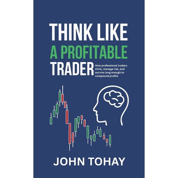 Think Like a Profitable Trader: How professional traders think, manage risk, and survive long enough to compound profits, (Paperback)