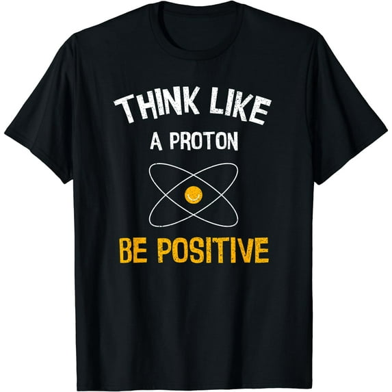 Think Like a Proton Be Positive: Funny Thinking Science Nerd T-Shirt Black 4X-Large