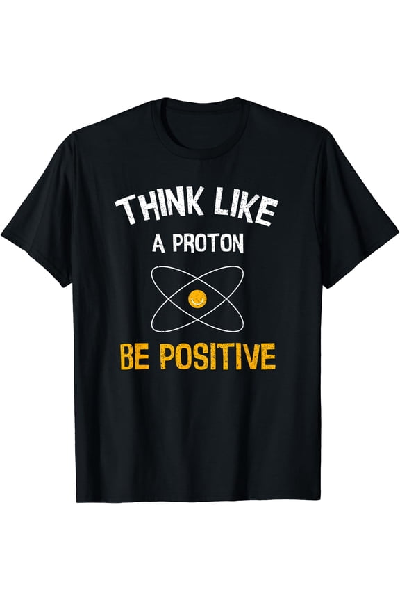 Think Like a Proton Be Positive: Funny Thinking Science Nerd T-Shirt Black Small