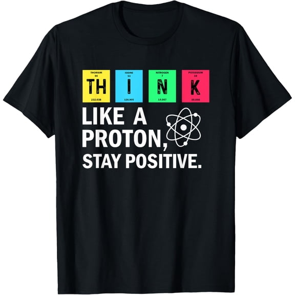 Think Like a Proton Stay Positive Science Themed Graphic T Shirt for Science Lovers Unisex Tee