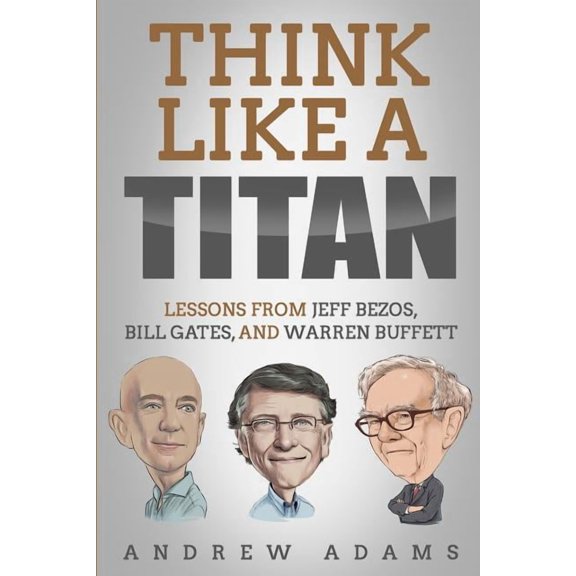 Think Like a Titan: Lessons from Jeff Bezos, Bill Gates and Warren Buffett (Paperback)