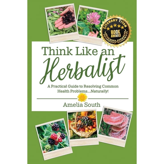 Think Like an Herbalist: A Practical Guide to Resolving Common Health Problems... Naturally!, (Paperback)