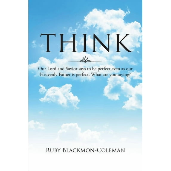 Think: Our Lord And Savior Says To Be Perfect, Even As Our Heavenly Father Is Perfect. What Are You Saying?, (Paperback)