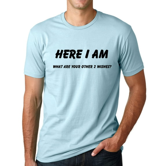 Think Out Loud Apparel Here I Am What are Your Other Two Wishes Funny T Shirt